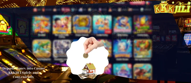 Deposit Money into Casino KKKJILI Safely and Conveniently