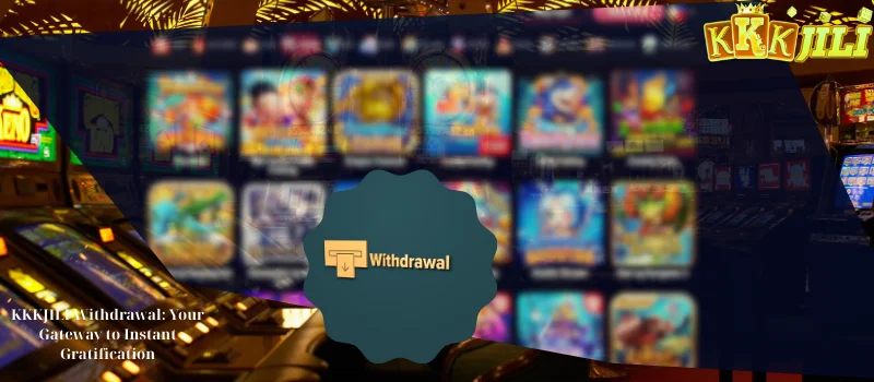 KKKJILI Withdrawal: Your Gateway to Instant Gratification