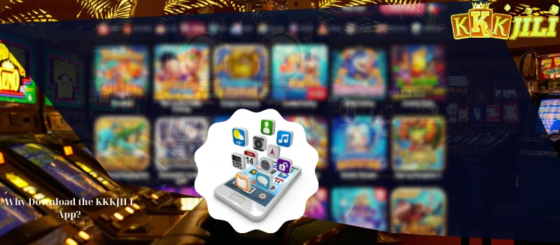 Why Download the KKKJILI App?