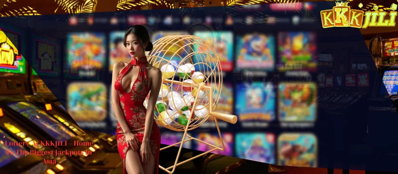 Lottery At KKKJILI - Home To The Biggest Jackpots In Asia